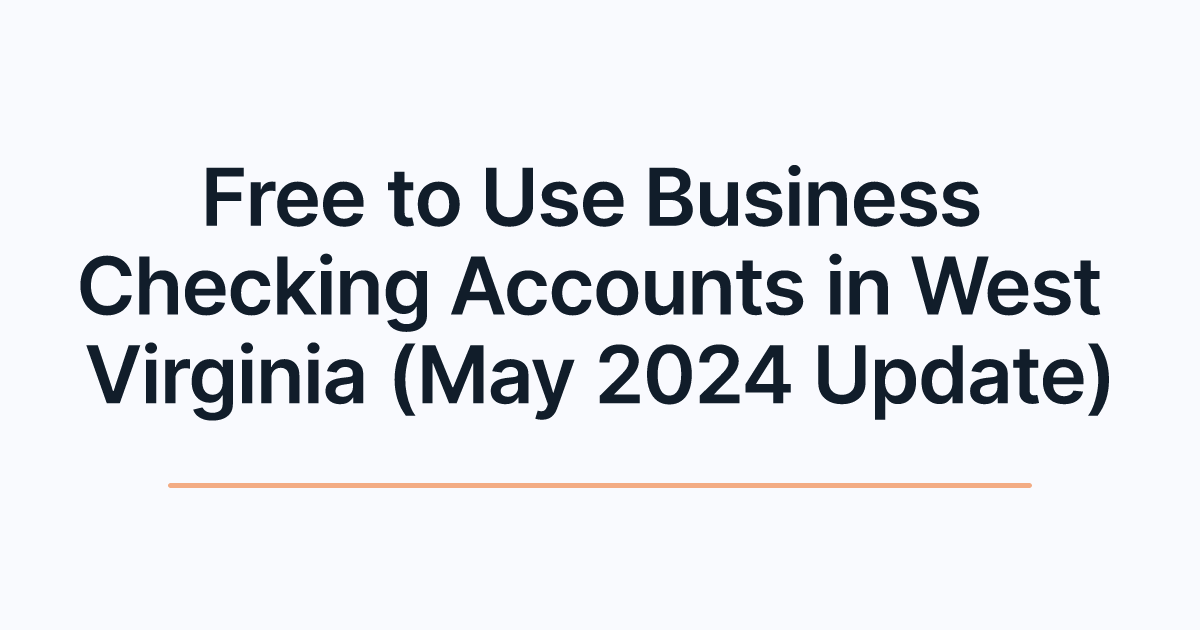 Free to Use Business Checking Accounts in West Virginia (May 2024 Update)
